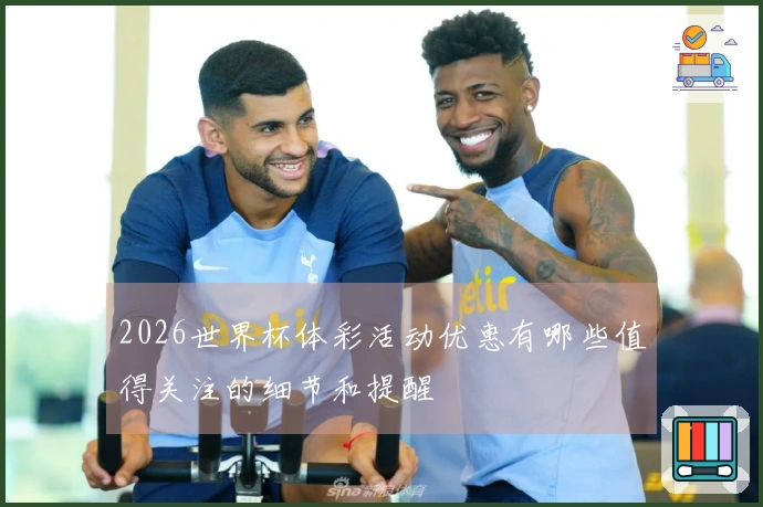 2026世界杯体彩活动优惠有哪些值得关注的细节和提醒